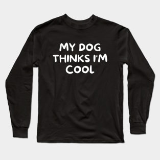 My dog thinks I'm cool Long Sleeve T-Shirt